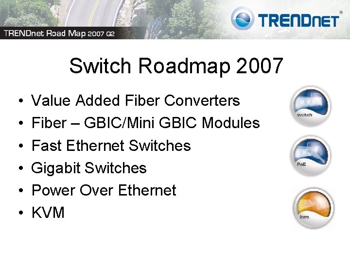 Switch Roadmap 2007 • • • Value Added Fiber Converters Fiber – GBIC/Mini GBIC