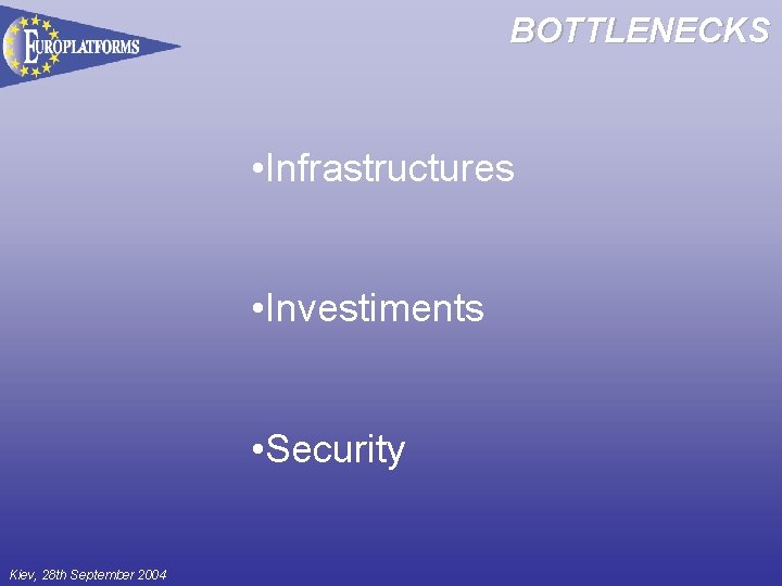 BOTTLENECKS • Infrastructures • Investiments • Security Kiev, 28 th September 2004 