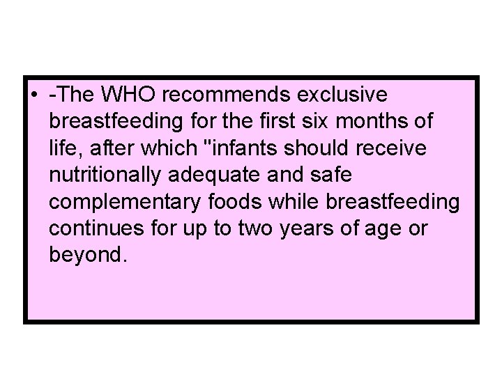  • -The WHO recommends exclusive breastfeeding for the first six months of life,