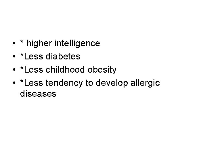  • • * higher intelligence *Less diabetes *Less childhood obesity *Less tendency to
