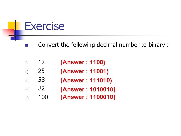 Exercise n i) iii) iv) v) Convert the following decimal number to binary :