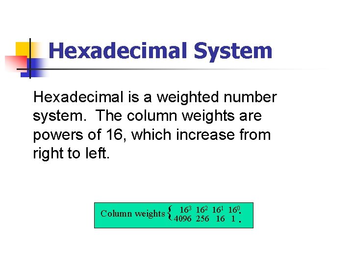 Hexadecimal System Hexadecimal is a weighted number system. The column weights are powers of