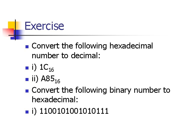 Exercise n n n Convert the following hexadecimal number to decimal: i) 1 C