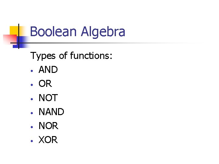 Boolean Algebra Types of functions: • AND • OR • NOT • NAND •