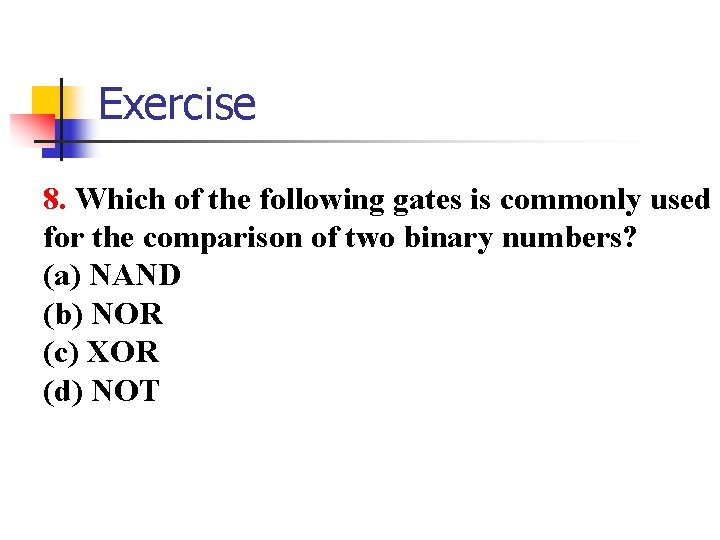 Exercise 8. Which of the following gates is commonly used for the comparison of