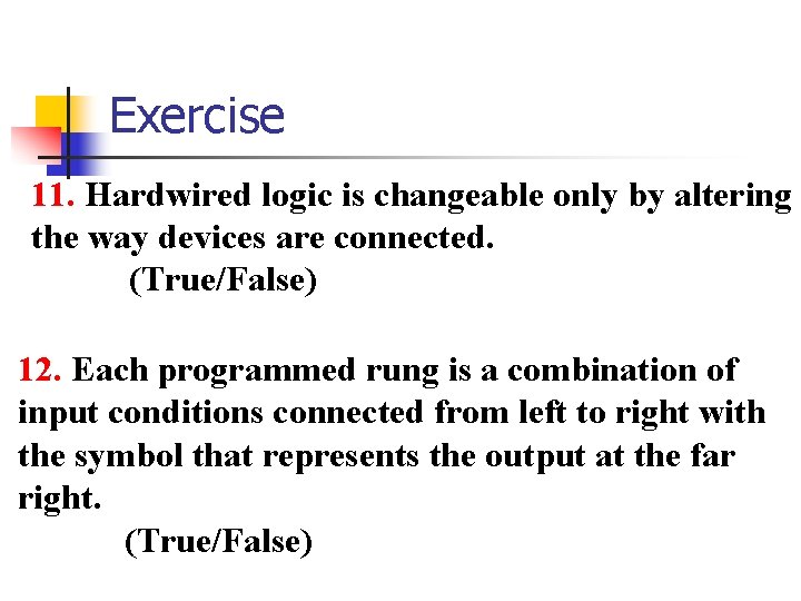 Exercise 11. Hardwired logic is changeable only by altering the way devices are connected.
