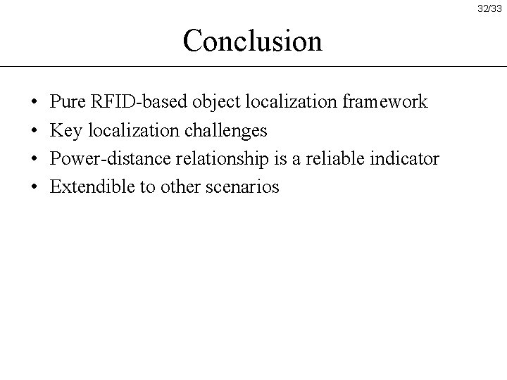 32/33 Conclusion • • Pure RFID-based object localization framework Key localization challenges Power-distance relationship