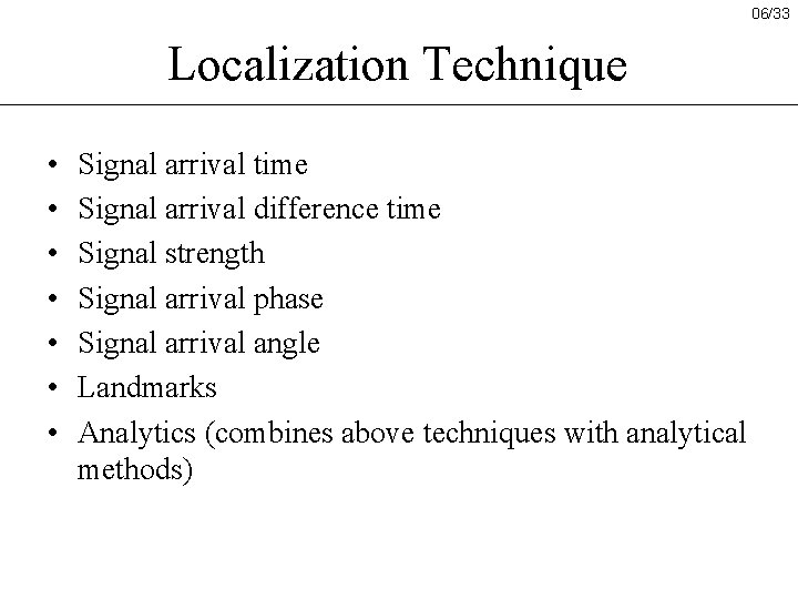 06/33 Localization Technique • • Signal arrival time Signal arrival difference time Signal strength