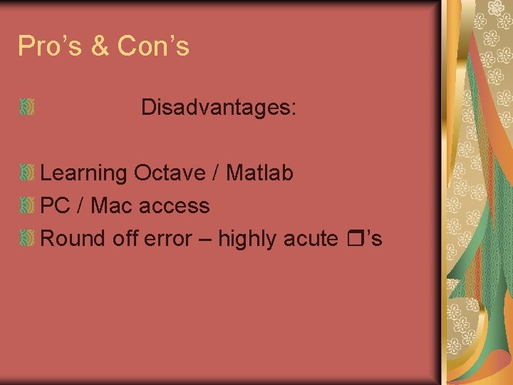 Pro’s & Con’s Disadvantages: Learning Octave / Matlab PC / Mac access Round off