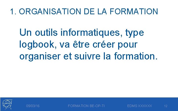1. ORGANISATION DE LA FORMATION Un outils informatiques, type logbook, va être créer pour