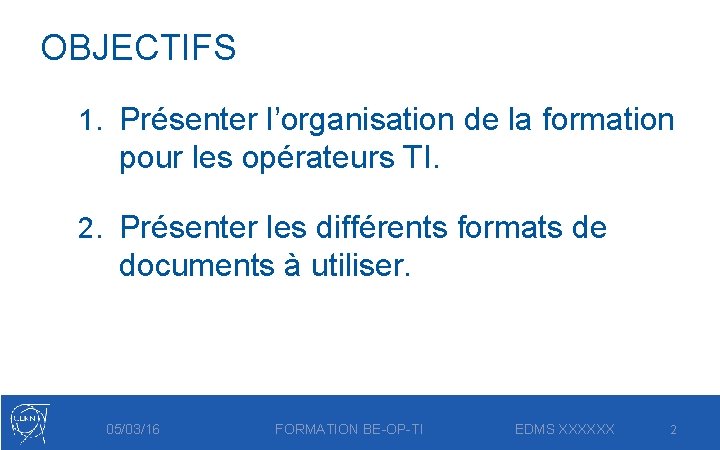 OBJECTIFS 1. Présenter l’organisation de la formation pour les opérateurs TI. 2. Présenter les