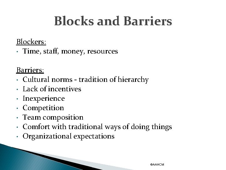 Blocks and Barriers Blockers: • Time, staff, money, resources Barriers: • Cultural norms -