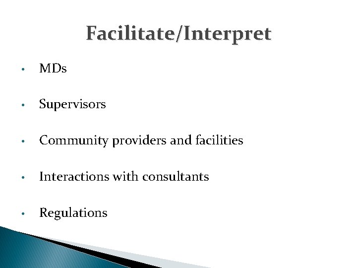 Facilitate/Interpret • MDs • Supervisors • Community providers and facilities • Interactions with consultants