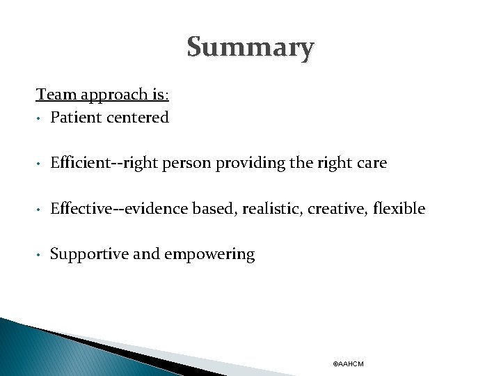Summary Team approach is: • Patient centered • Efficient--right person providing the right care