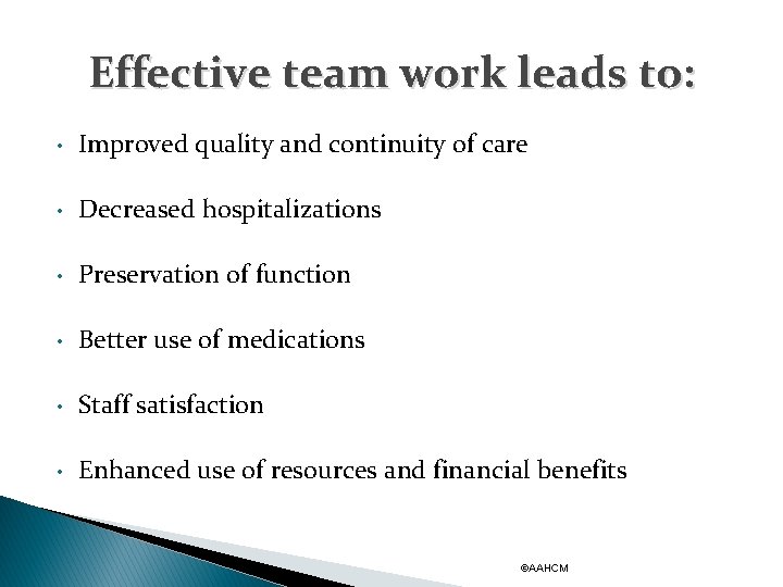 Effective team work leads to: • Improved quality and continuity of care • Decreased
