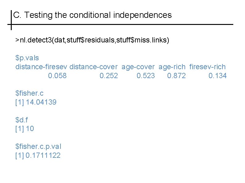 C. Testing the conditional independences >nl. detect 3(dat, stuff$residuals, stuff$miss. links) $p. vals distance-firesev