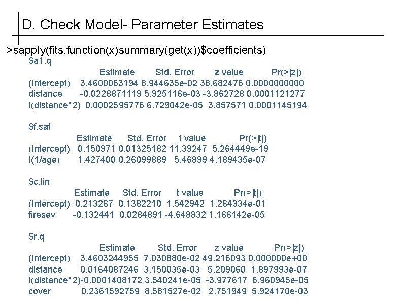 D. Check Model- Parameter Estimates >sapply(fits, function(x)summary(get(x))$coefficients) $a 1. q Estimate Std. Error z