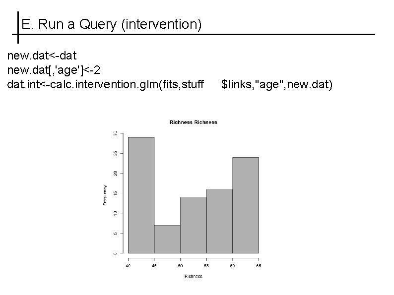 E. Run a Query (intervention) new. dat<-dat new. dat[, 'age']<-2 dat. int<-calc. intervention. glm(fits,