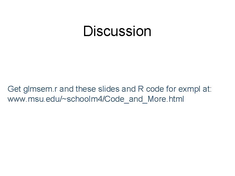 Discussion Get glmsem. r and these slides and R code for exmpl at: www.