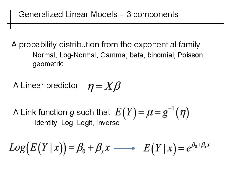 Generalized Linear Models – 3 components A probability distribution from the exponential family Normal,