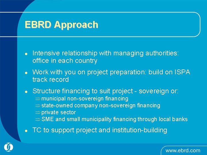 EBRD Approach l l l Intensive relationship with managing authorities: office in each country