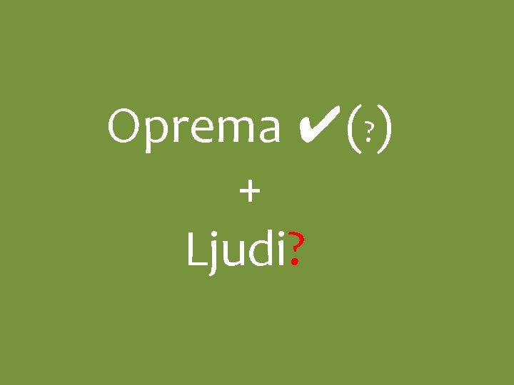 Oprema ✔(? ) + Ljudi? 