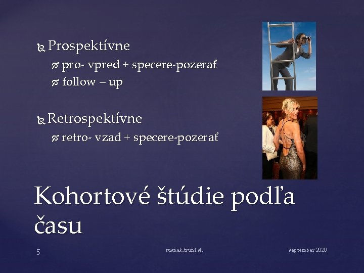  Prospektívne pro- vpred + specere-pozerať follow – up Retrospektívne retro- vzad + specere-pozerať