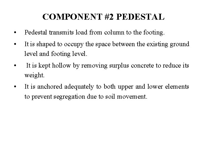 COMPONENT #2 PEDESTAL • Pedestal transmits load from column to the footing. • It