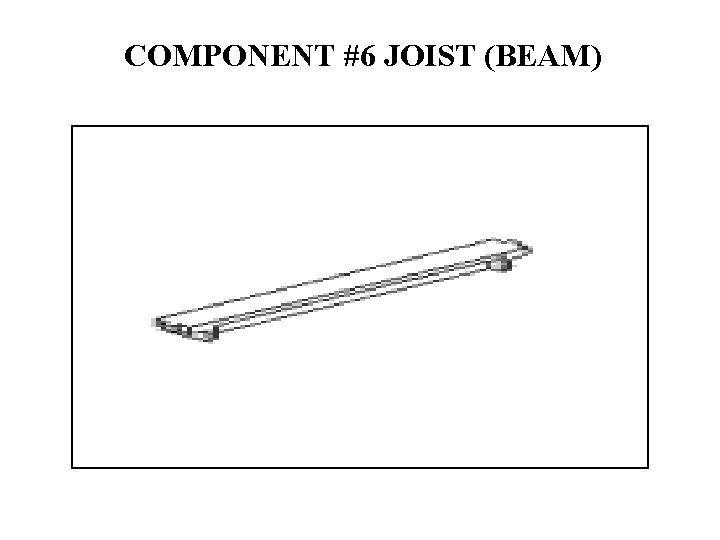 COMPONENT #6 JOIST (BEAM) 