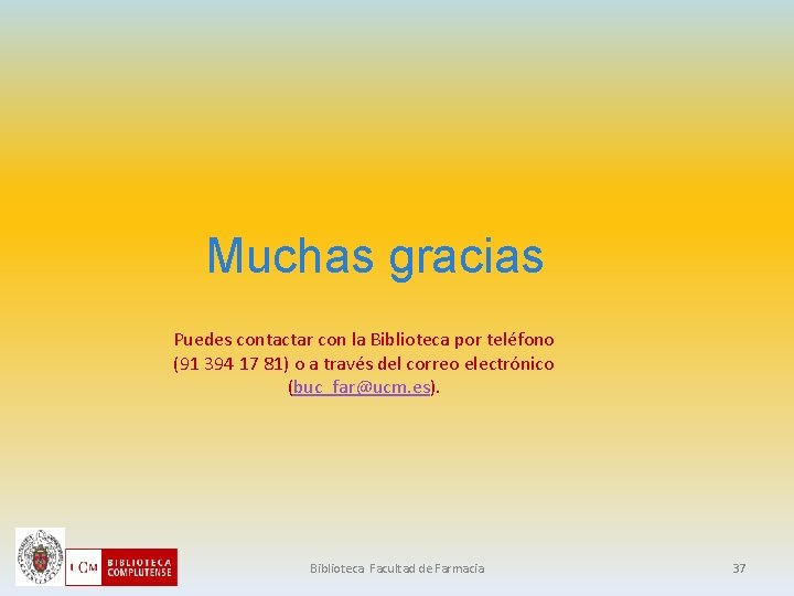 Muchas gracias Puedes contactar con la Biblioteca por teléfono (91 394 17 81) o