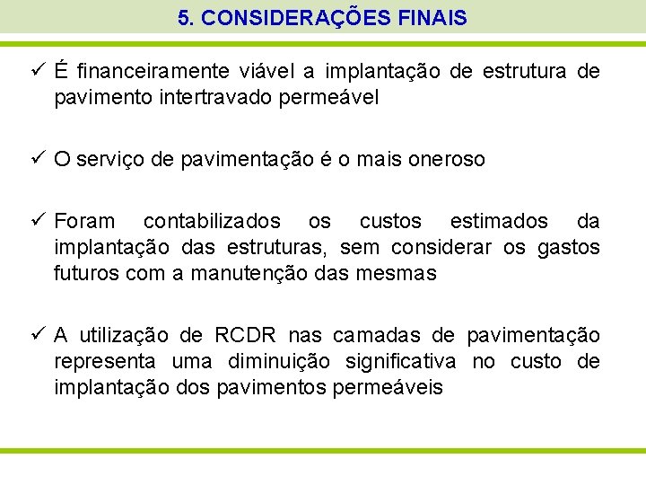 5. CONSIDERAÇÕES FINAIS ü É financeiramente viável a implantação de estrutura de pavimento intertravado