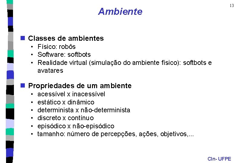 13 Ambiente n Classes de ambientes • Físico: robôs • Software: softbots • Realidade