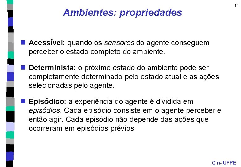 14 Ambientes: propriedades n Acessível: quando os sensores do agente conseguem perceber o estado