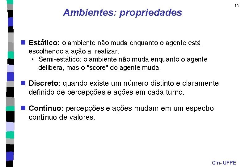 15 Ambientes: propriedades n Estático: o ambiente não muda enquanto o agente está escolhendo