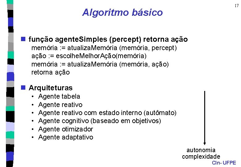 17 Algoritmo básico n função agente. Simples (percept) retorna ação memória : = atualiza.