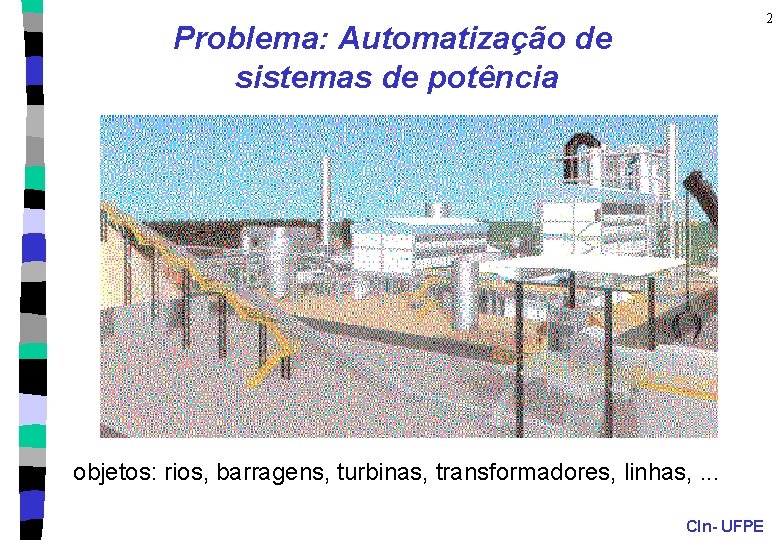 2 Problema: Automatização de sistemas de potência objetos: rios, barragens, turbinas, transformadores, linhas, .