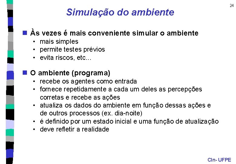 24 Simulação do ambiente n Às vezes é mais conveniente simular o ambiente •