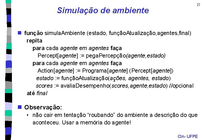 25 Simulação de ambiente n função simula. Ambiente (estado, função. Atualização, agentes, final) repita