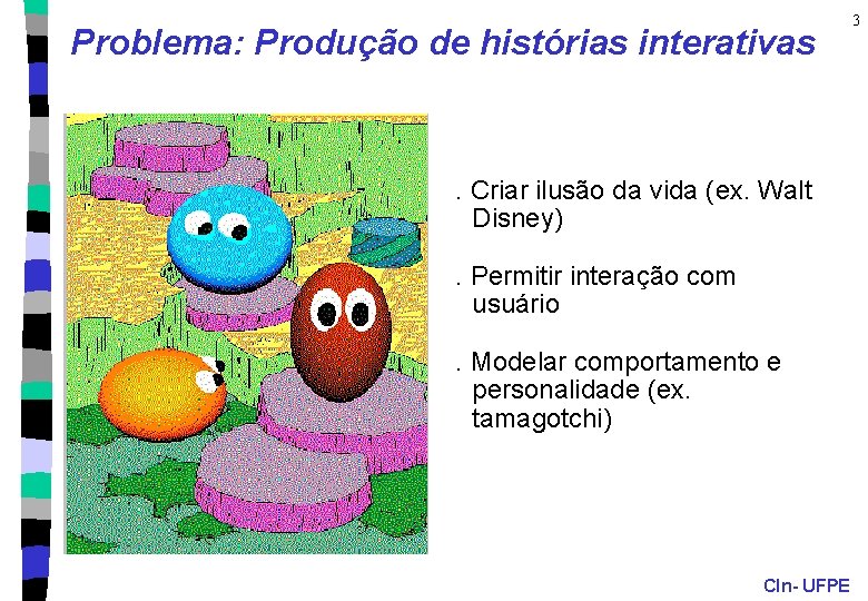 Problema: Produção de histórias interativas . Criar ilusão da vida (ex. Walt Disney). Permitir