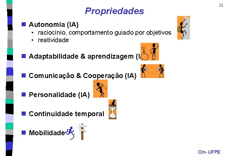 Propriedades 32 n Autonomia (IA) • raciocínio, comportamento guiado por objetivos • reatividade n