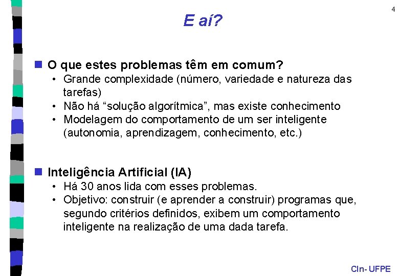 4 E aí? n O que estes problemas têm em comum? • Grande complexidade