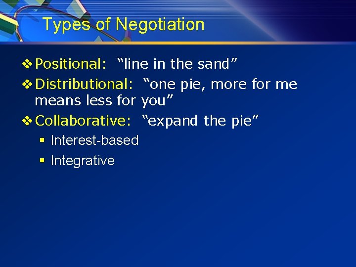 Types of Negotiation v Positional: “line in the sand” v Distributional: “one pie, more