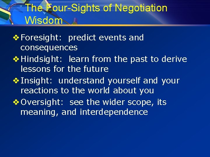 The Four-Sights of Negotiation Wisdom v Foresight: predict events and consequences v Hindsight: learn