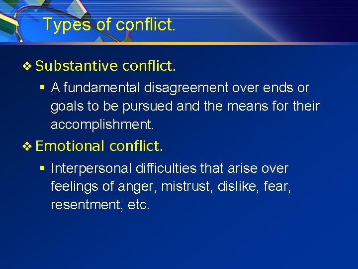 Types of conflict. v Substantive conflict. § A fundamental disagreement over ends or goals