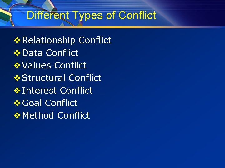 Different Types of Conflict v Relationship Conflict v Data Conflict v Values Conflict v