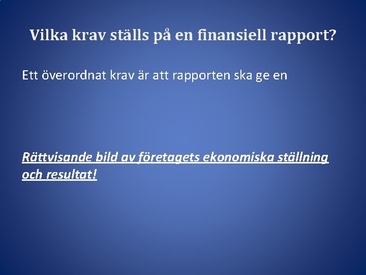 Vilka krav ställs på en finansiell rapport? Ett överordnat krav är att rapporten ska