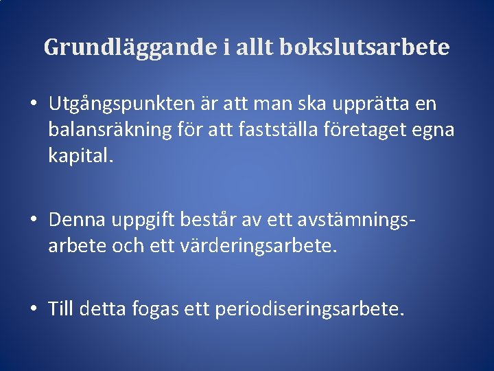 Grundläggande i allt bokslutsarbete • Utgångspunkten är att man ska upprätta en balansräkning för