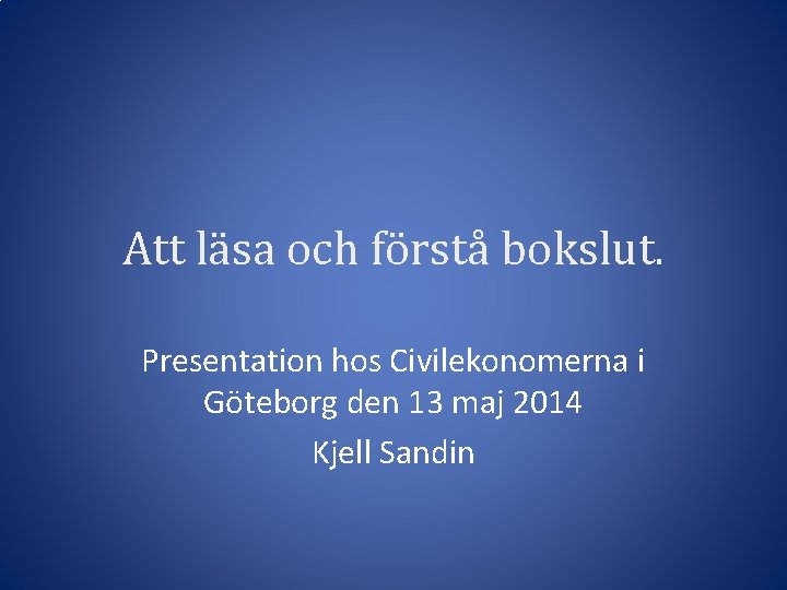 Att läsa och förstå bokslut. Presentation hos Civilekonomerna i Göteborg den 13 maj 2014