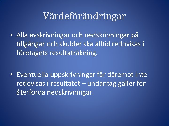 Värdeförändringar • Alla avskrivningar och nedskrivningar på tillgångar och skulder ska alltid redovisas i