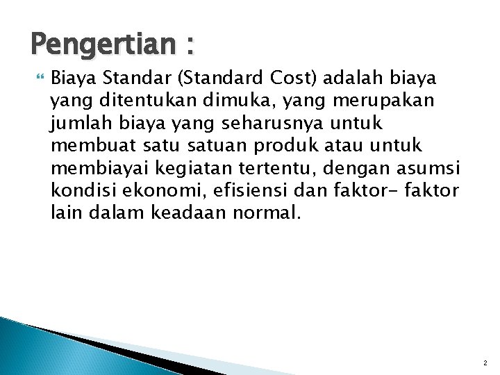 Pengertian : Biaya Standar (Standard Cost) adalah biaya yang ditentukan dimuka, yang merupakan jumlah